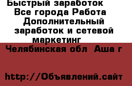 !!!Быстрый заработок!!! - Все города Работа » Дополнительный заработок и сетевой маркетинг   . Челябинская обл.,Аша г.